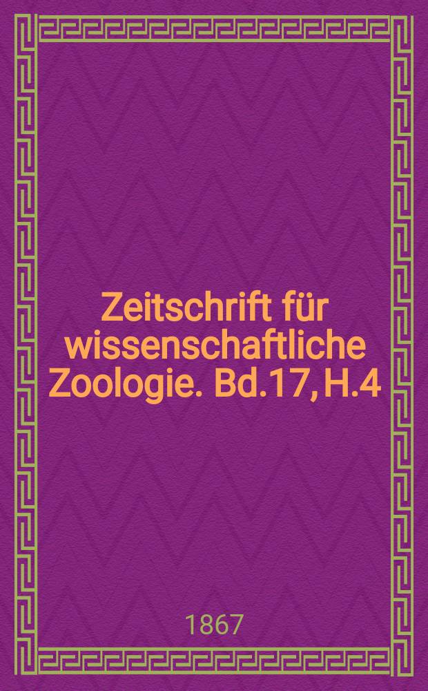 Zeitschrift für wissenschaftliche Zoologie. Bd.17, H.4