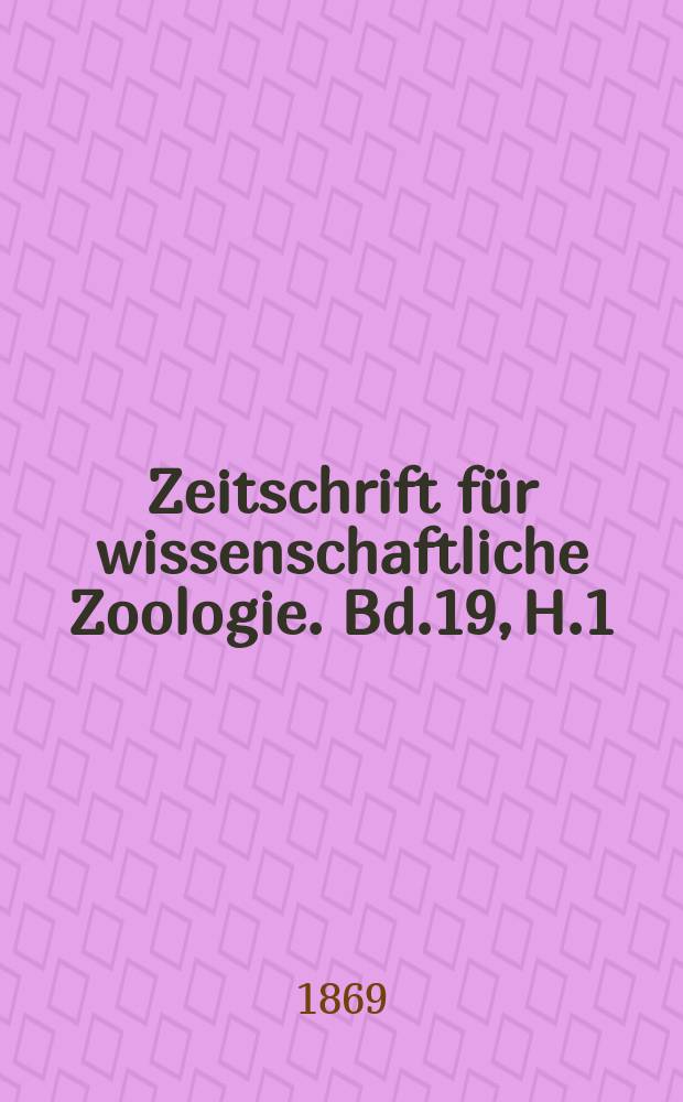 Zeitschrift für wissenschaftliche Zoologie. Bd.19, H.1
