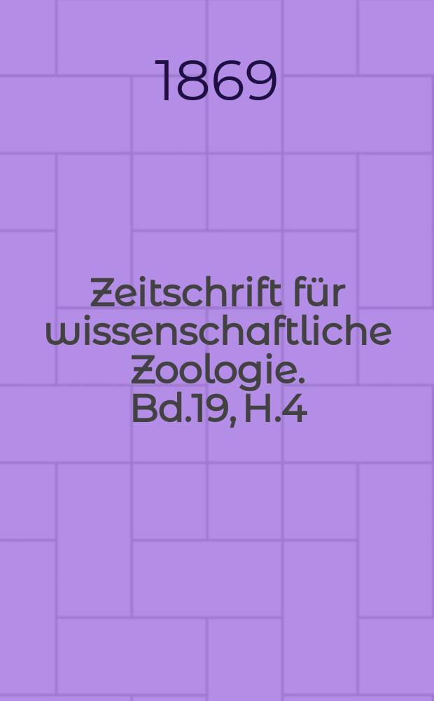 Zeitschrift für wissenschaftliche Zoologie. Bd.19, H.4