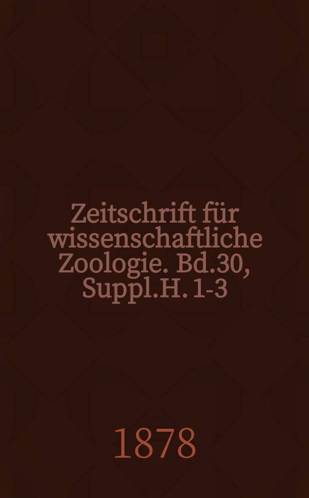 Zeitschrift für wissenschaftliche Zoologie. Bd.30, Suppl.H. 1-3