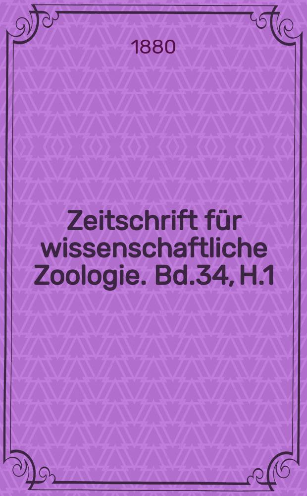 Zeitschrift f&uuml;r wissenschaftliche Zoologie. Bd.34, H.1