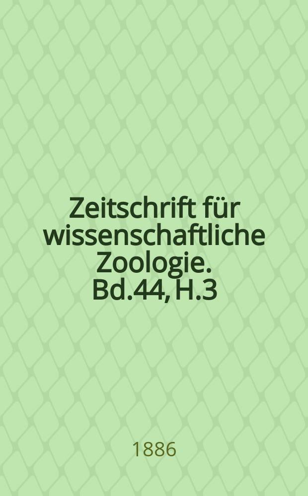Zeitschrift f&uuml;r wissenschaftliche Zoologie. Bd.44, H.3