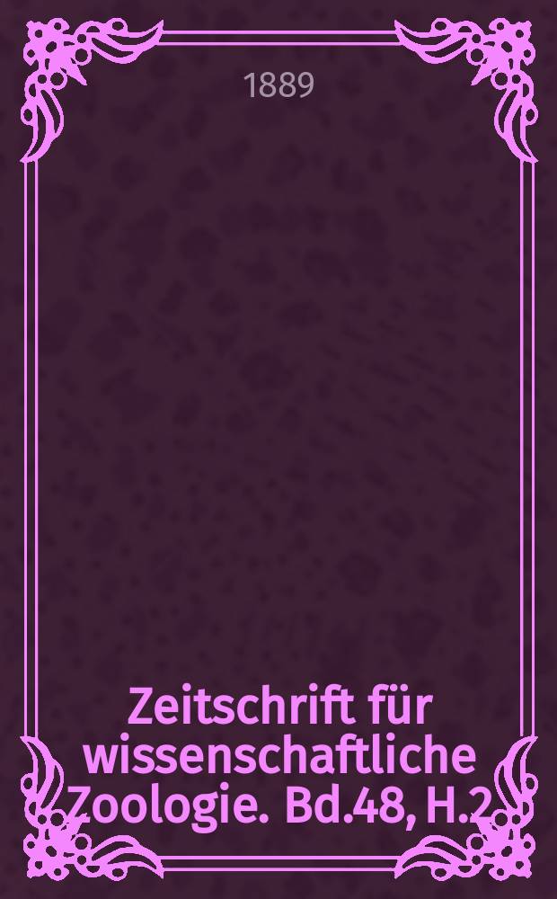 Zeitschrift für wissenschaftliche Zoologie. Bd.48, H.2