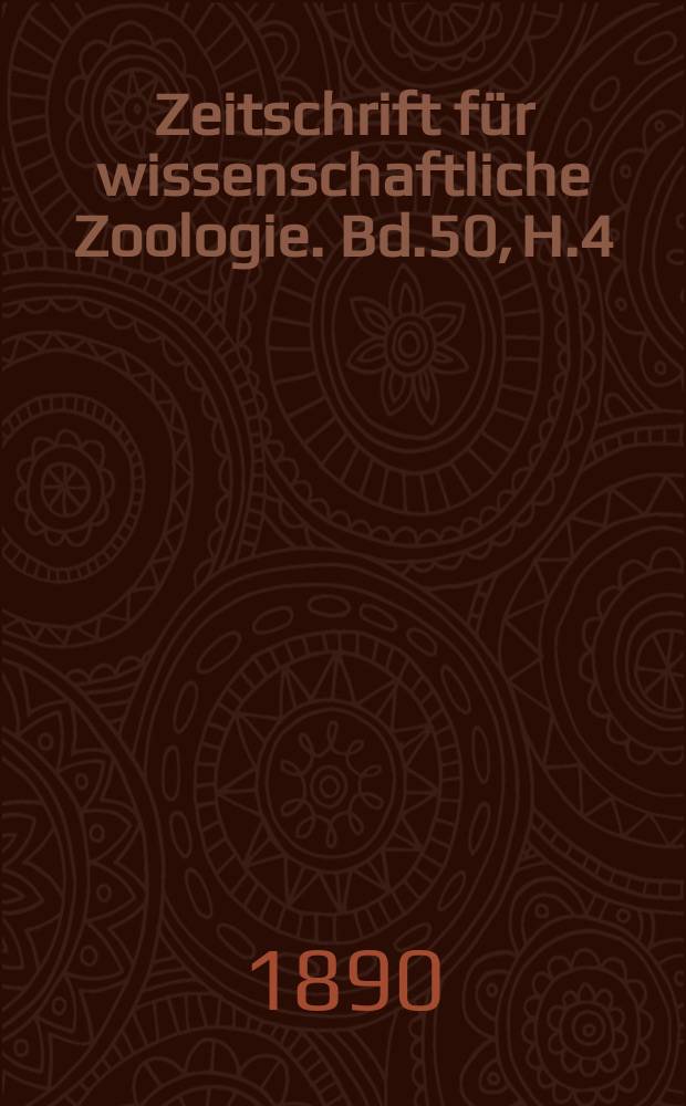 Zeitschrift für wissenschaftliche Zoologie. Bd.50, H.4