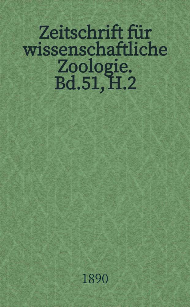 Zeitschrift für wissenschaftliche Zoologie. Bd.51, H.2/3