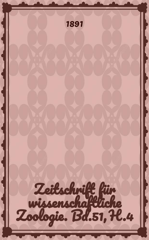 Zeitschrift für wissenschaftliche Zoologie. Bd.51, H.4