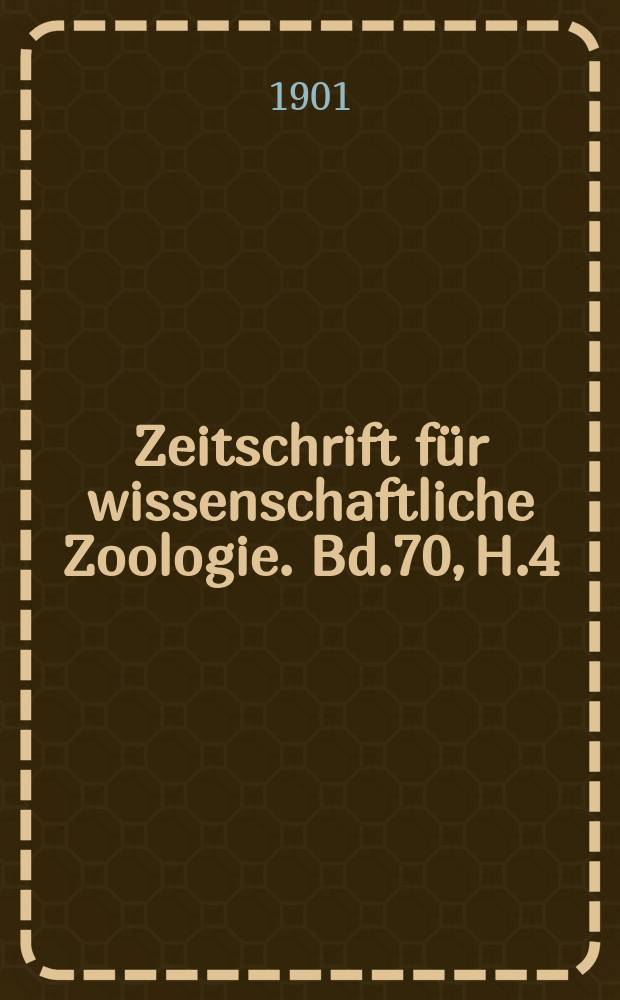 Zeitschrift für wissenschaftliche Zoologie. Bd.70, H.4