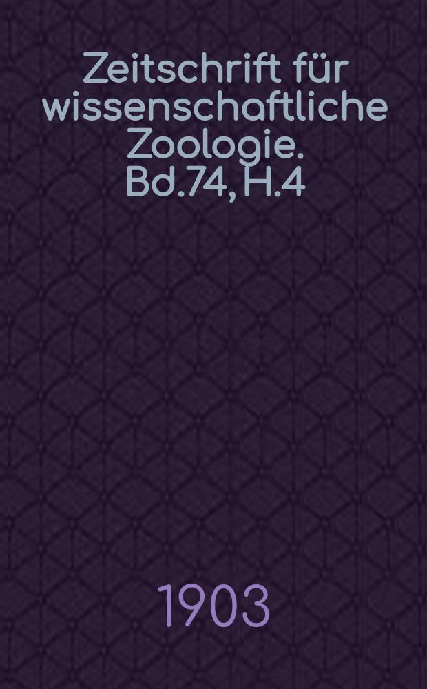Zeitschrift f&uuml;r wissenschaftliche Zoologie. Bd.74, H.4