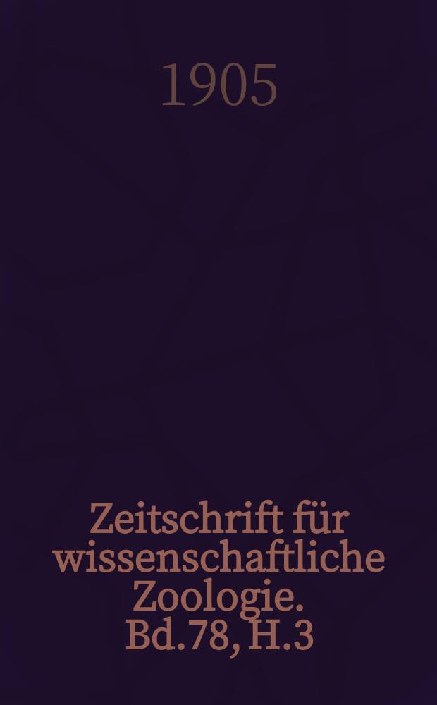Zeitschrift für wissenschaftliche Zoologie. Bd.78, H.3