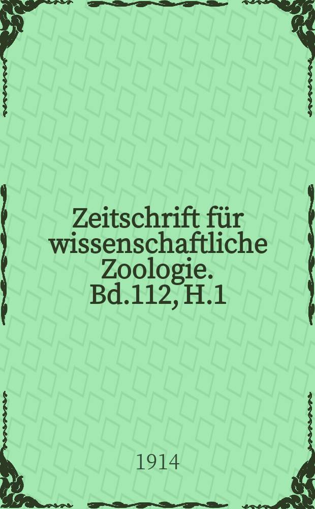 Zeitschrift für wissenschaftliche Zoologie. Bd.112, H.1
