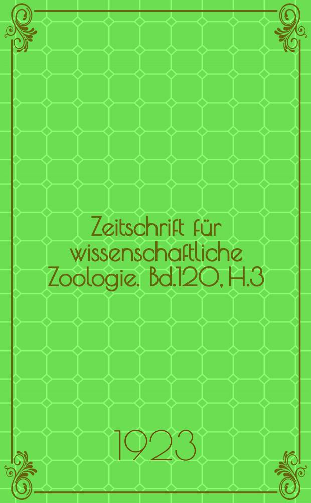 Zeitschrift für wissenschaftliche Zoologie. Bd.120, H.3/4