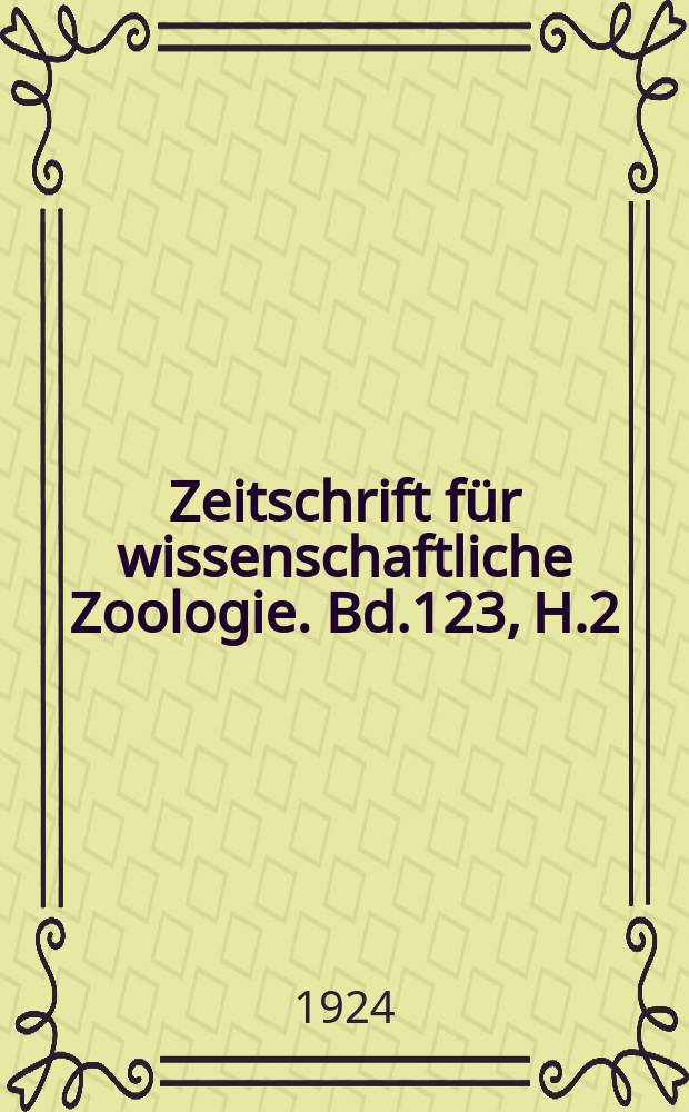 Zeitschrift für wissenschaftliche Zoologie. Bd.123, H.2