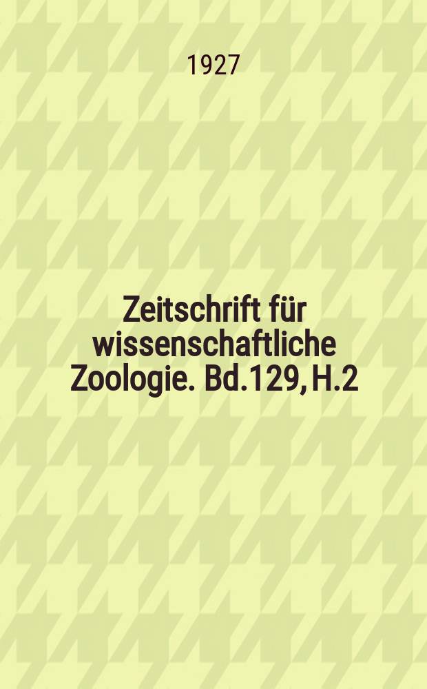 Zeitschrift für wissenschaftliche Zoologie. Bd.129, H.2