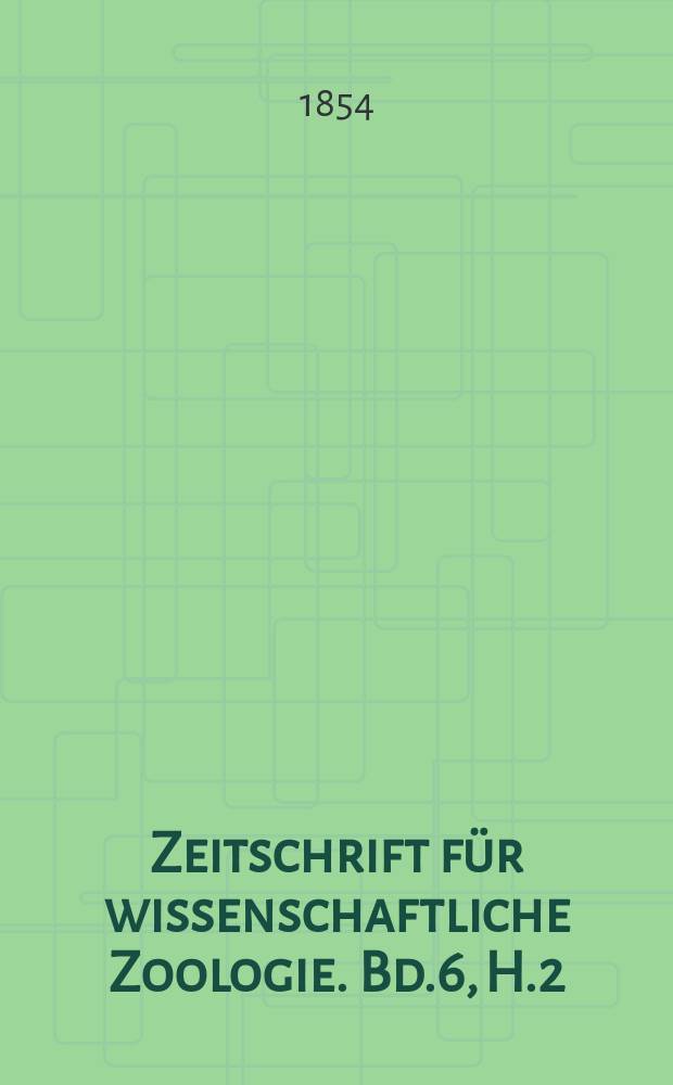 Zeitschrift für wissenschaftliche Zoologie. Bd.6, H.2
