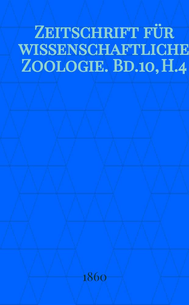 Zeitschrift für wissenschaftliche Zoologie. Bd.10, H.4