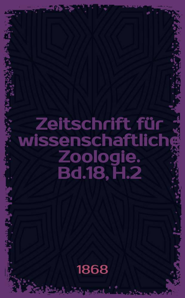 Zeitschrift f&uuml;r wissenschaftliche Zoologie. Bd.18, H.2
