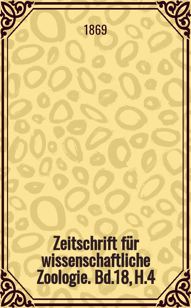 Zeitschrift für wissenschaftliche Zoologie. Bd.18, H.4
