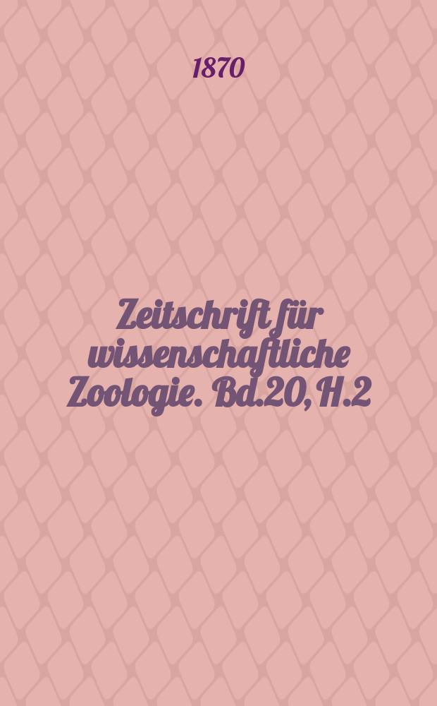 Zeitschrift f&uuml;r wissenschaftliche Zoologie. Bd.20, H.2
