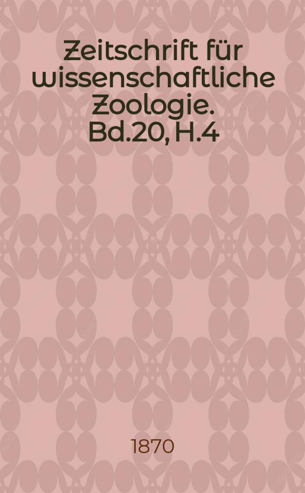 Zeitschrift für wissenschaftliche Zoologie. Bd.20, H.4