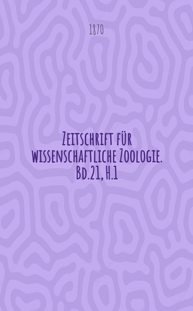 Zeitschrift für wissenschaftliche Zoologie. Bd.21, H.1