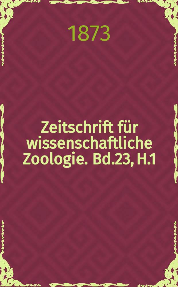 Zeitschrift für wissenschaftliche Zoologie. Bd.23, H.1
