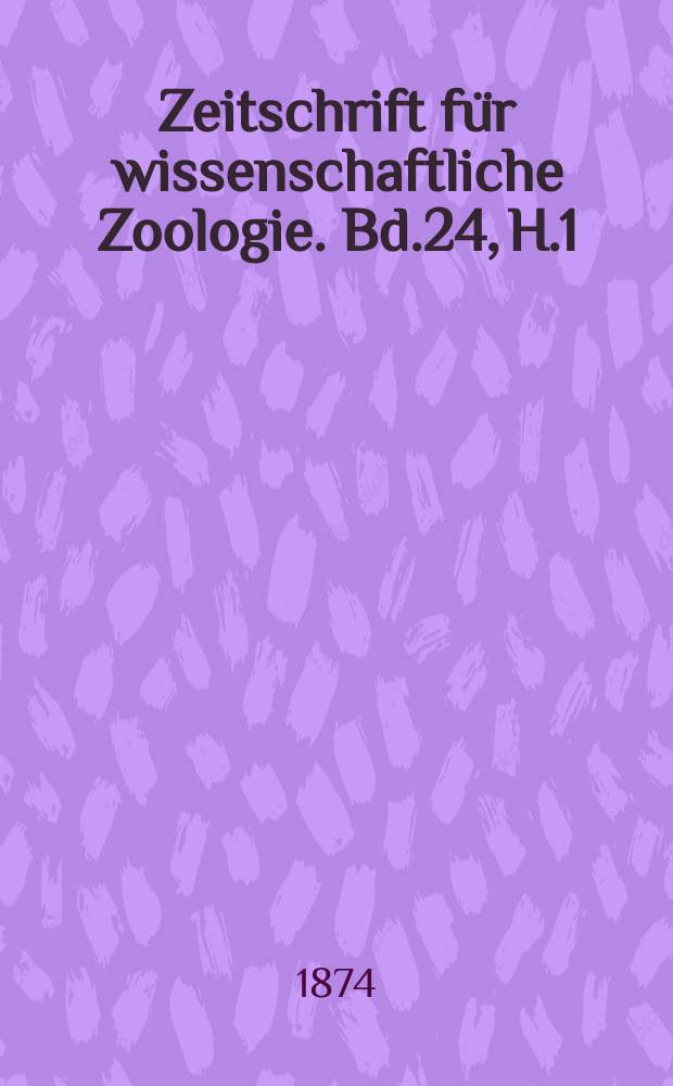 Zeitschrift für wissenschaftliche Zoologie. Bd.24, H.1