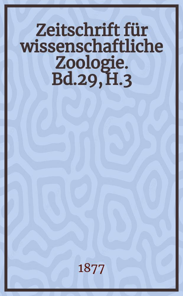 Zeitschrift für wissenschaftliche Zoologie. Bd.29, H.3