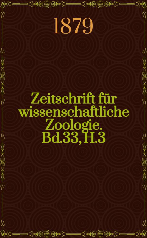 Zeitschrift f&uuml;r wissenschaftliche Zoologie. Bd.33, H.3