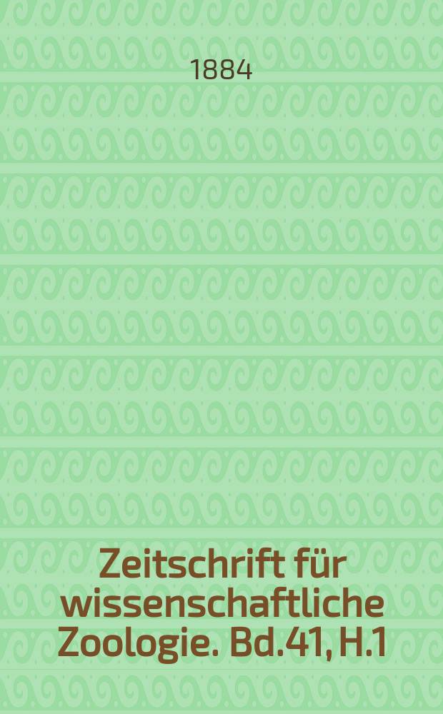 Zeitschrift für wissenschaftliche Zoologie. Bd.41, H.1