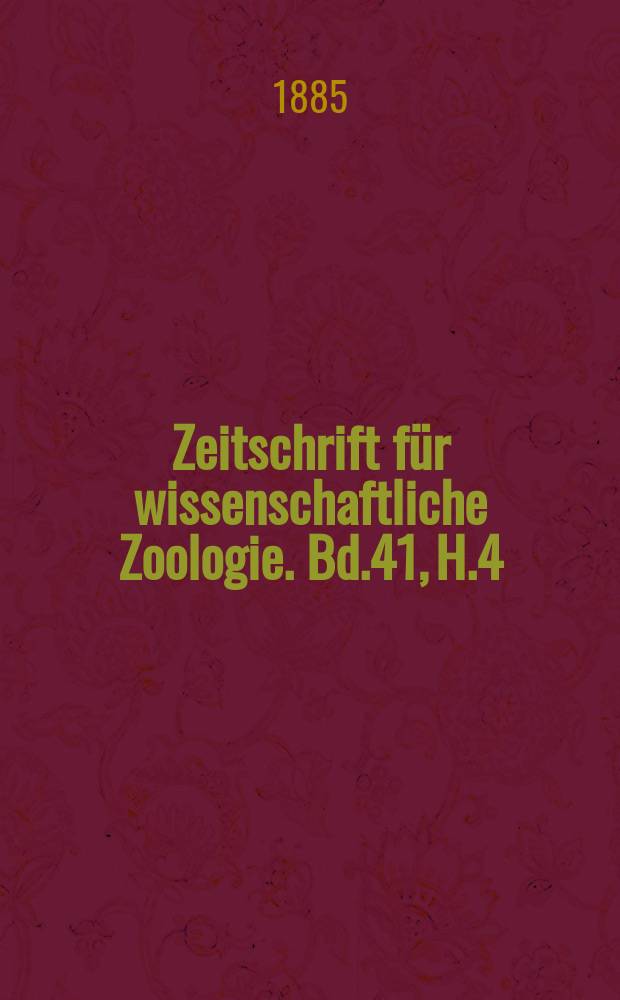 Zeitschrift für wissenschaftliche Zoologie. Bd.41, H.4