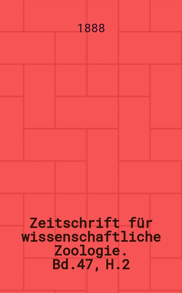 Zeitschrift für wissenschaftliche Zoologie. Bd.47, H.2