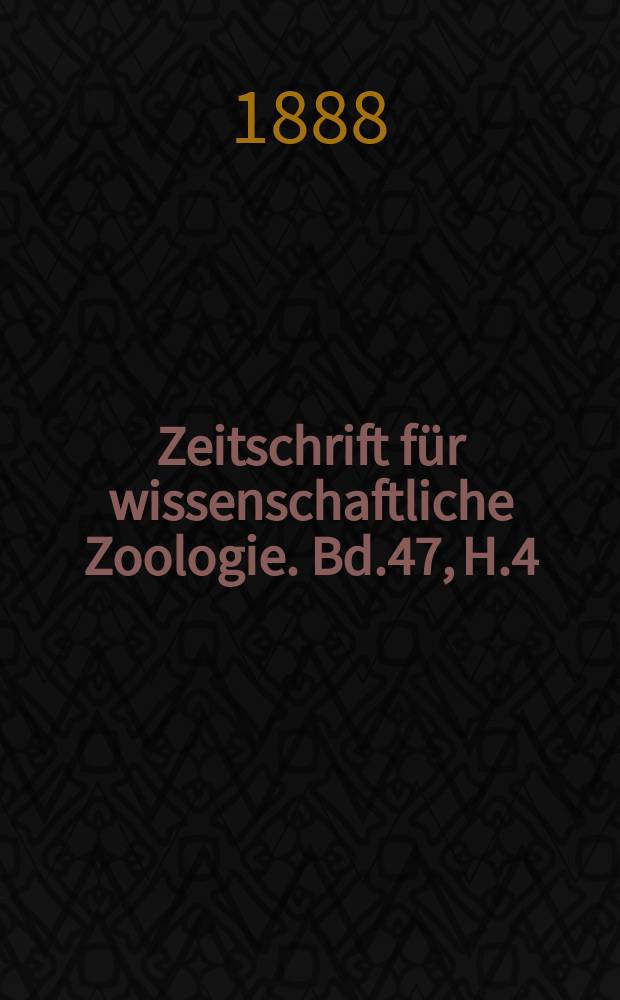 Zeitschrift für wissenschaftliche Zoologie. Bd.47, H.4