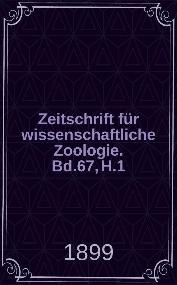 Zeitschrift für wissenschaftliche Zoologie. Bd.67, H.1