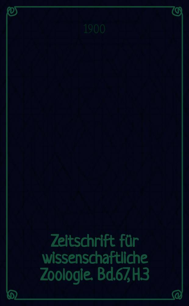 Zeitschrift für wissenschaftliche Zoologie. Bd.67, H.3