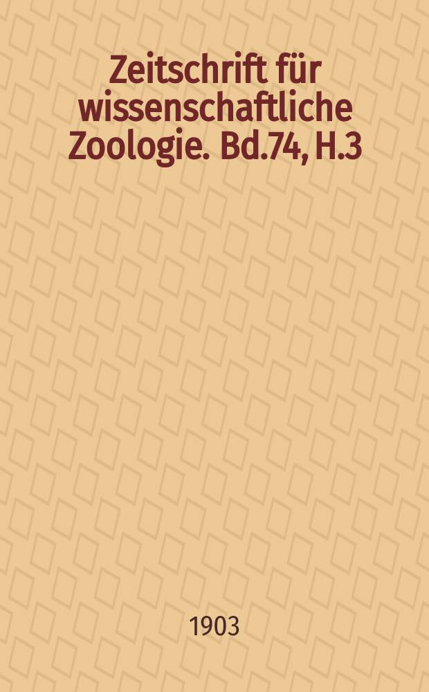 Zeitschrift für wissenschaftliche Zoologie. Bd.74, H.3