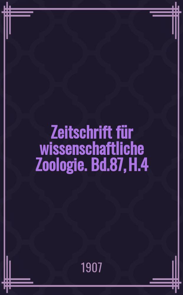 Zeitschrift für wissenschaftliche Zoologie. Bd.87, H.4