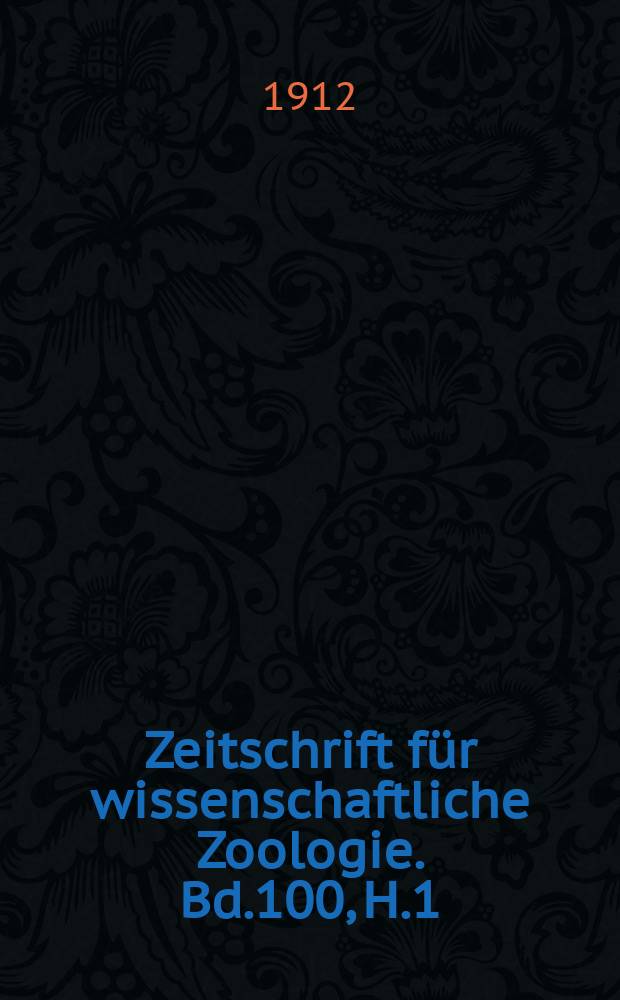 Zeitschrift f&uuml;r wissenschaftliche Zoologie. Bd.100, H.1