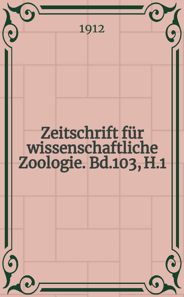 Zeitschrift für wissenschaftliche Zoologie. Bd.103, H.1
