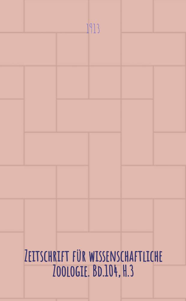 Zeitschrift f&uuml;r wissenschaftliche Zoologie. Bd.104, H.3