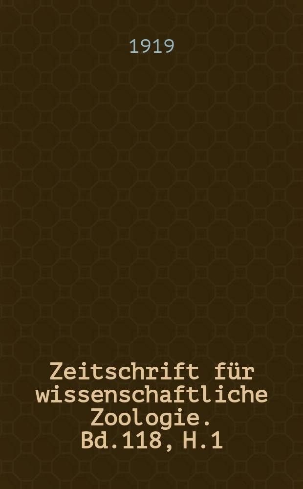 Zeitschrift f&uuml;r wissenschaftliche Zoologie. Bd.118, H.1