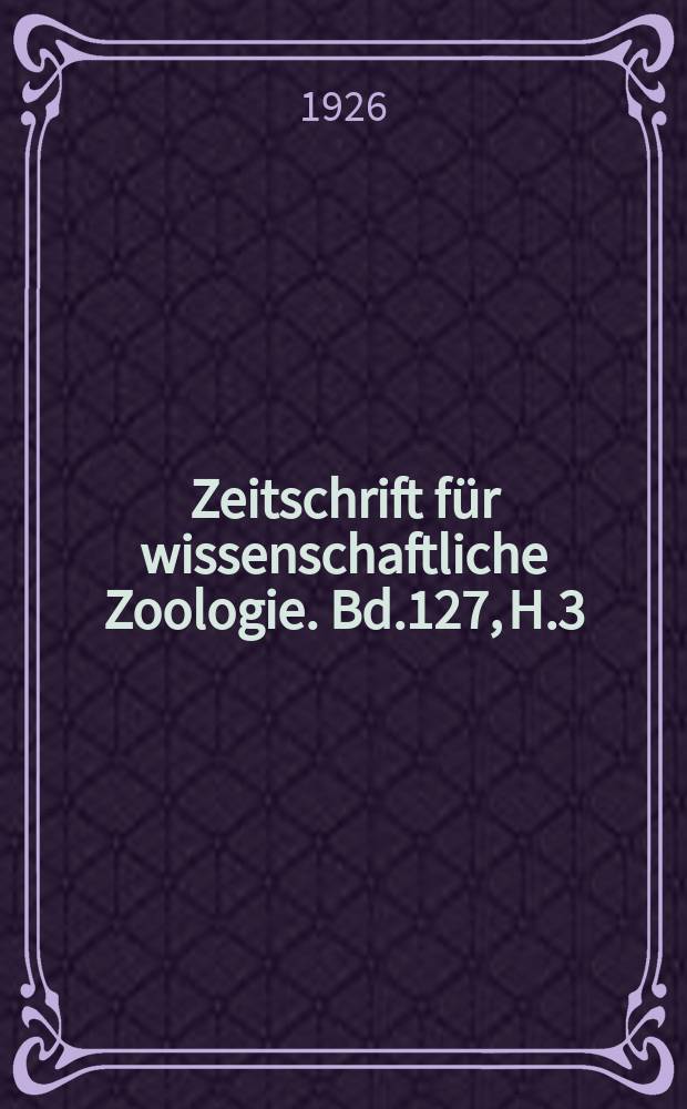 Zeitschrift für wissenschaftliche Zoologie. Bd.127, H.3/4