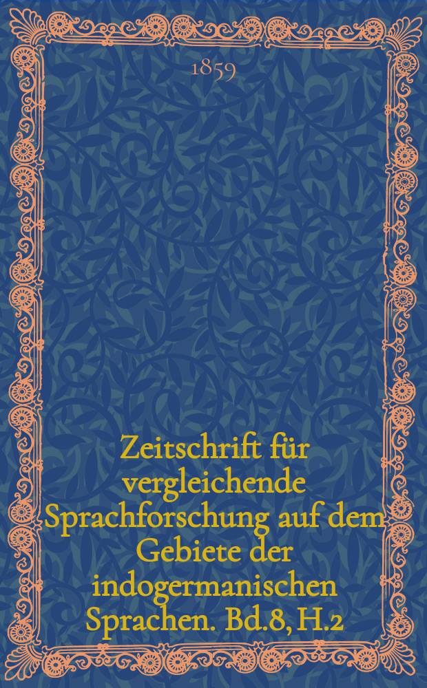 Zeitschrift f&uuml;r vergleichende Sprachforschung auf dem Gebiete der indogermanischen Sprachen. Bd.8, H.2