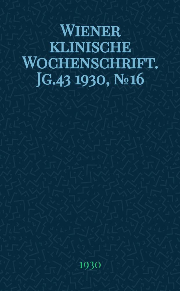 Wiener klinische Wochenschrift. Jg.43 1930, №16