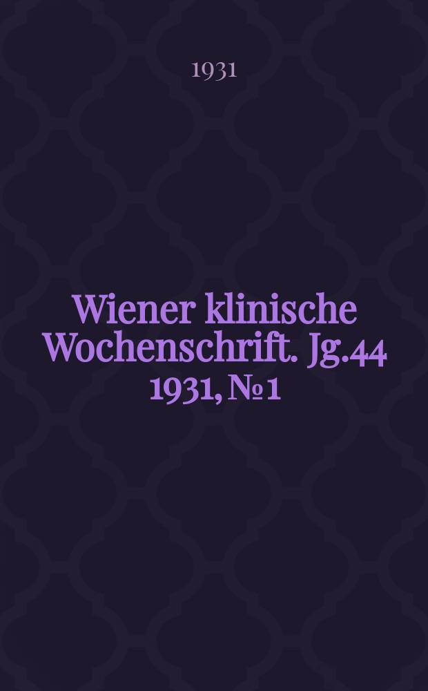 Wiener klinische Wochenschrift. Jg.44 1931, №1