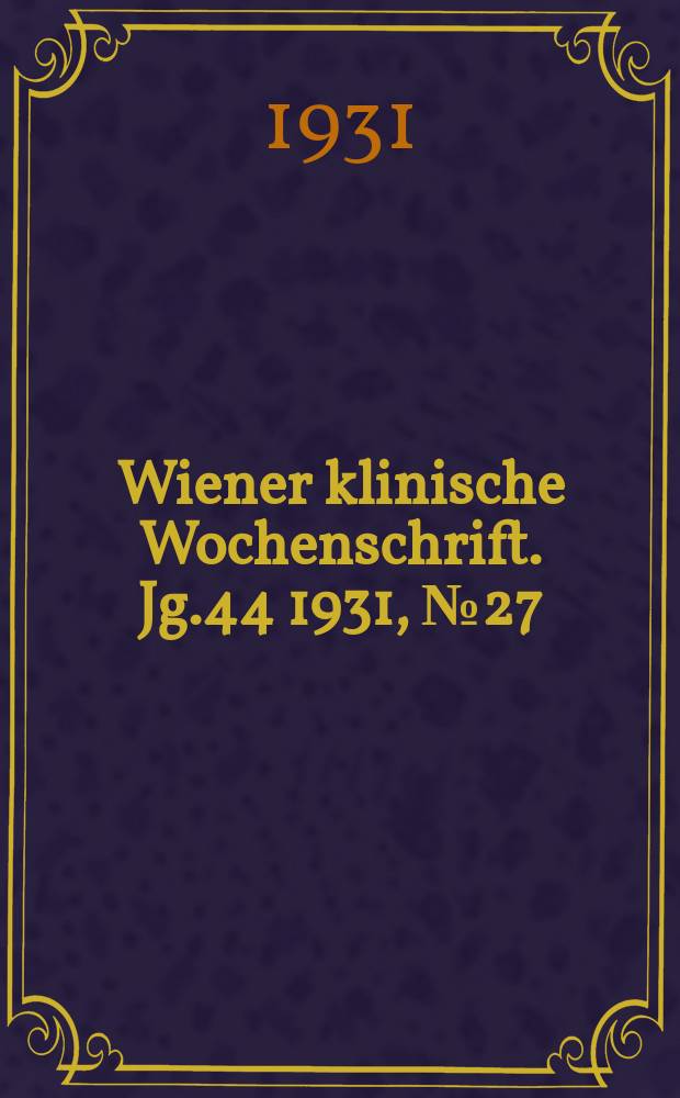 Wiener klinische Wochenschrift. Jg.44 1931, №27
