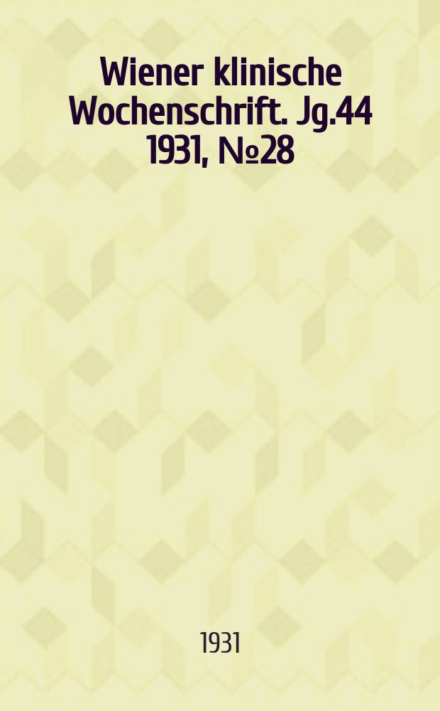 Wiener klinische Wochenschrift. Jg.44 1931, №28