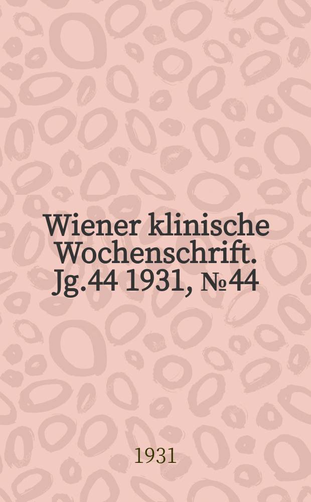 Wiener klinische Wochenschrift. Jg.44 1931, №44