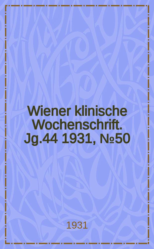 Wiener klinische Wochenschrift. Jg.44 1931, №50