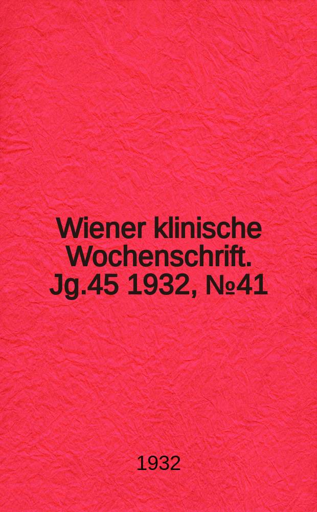 Wiener klinische Wochenschrift. Jg.45 1932, №41