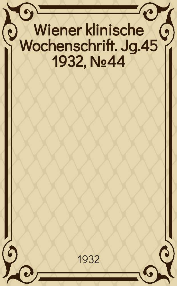 Wiener klinische Wochenschrift. Jg.45 1932, №44